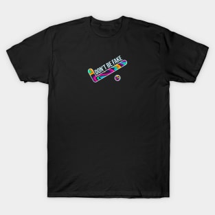 Don't be fake just be original T-Shirt